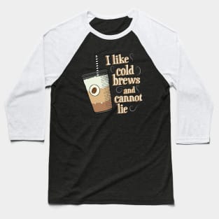 I Like Cold Brews and Cannot Lie Baseball T-Shirt